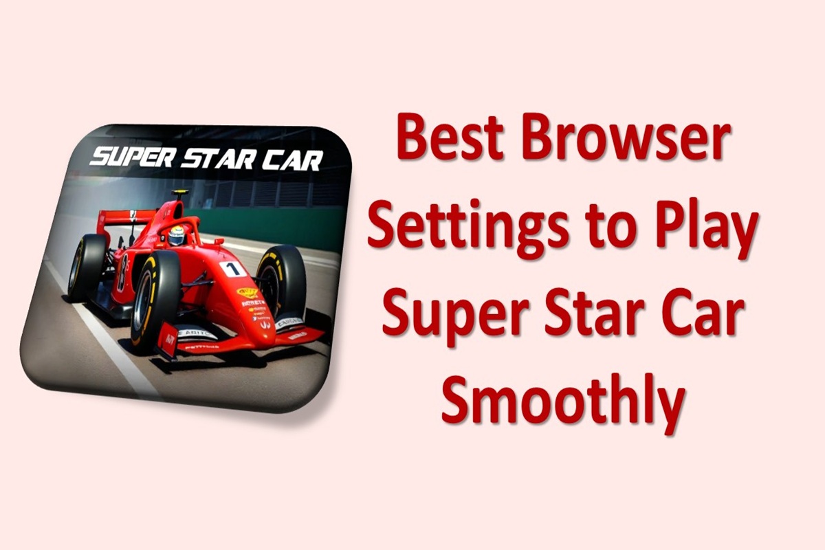 Best Browser Settings to Play Super Star Car Smoothly